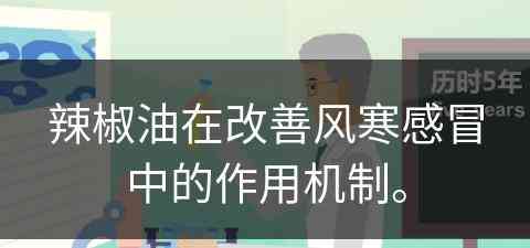 辣椒油在改善风寒感冒中的作用机制。